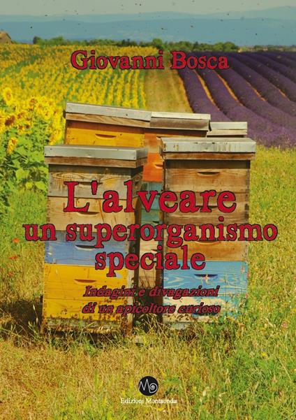 L' alveare, un superoganismo speciale. Indagini e divagazioni di un apicoltore curioso - Giovanni Bosca - copertina