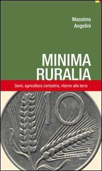 Minima ruralia. Semi, agricoltura contadina, ritorno alla terra - Massimo Angelini - copertina