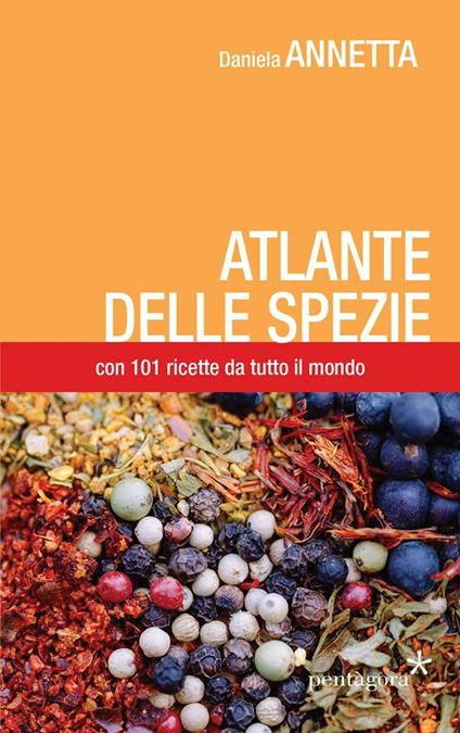 Atlante delle spezie. Con 101 ricette da tutto il mondo - Daniela Annetta - copertina