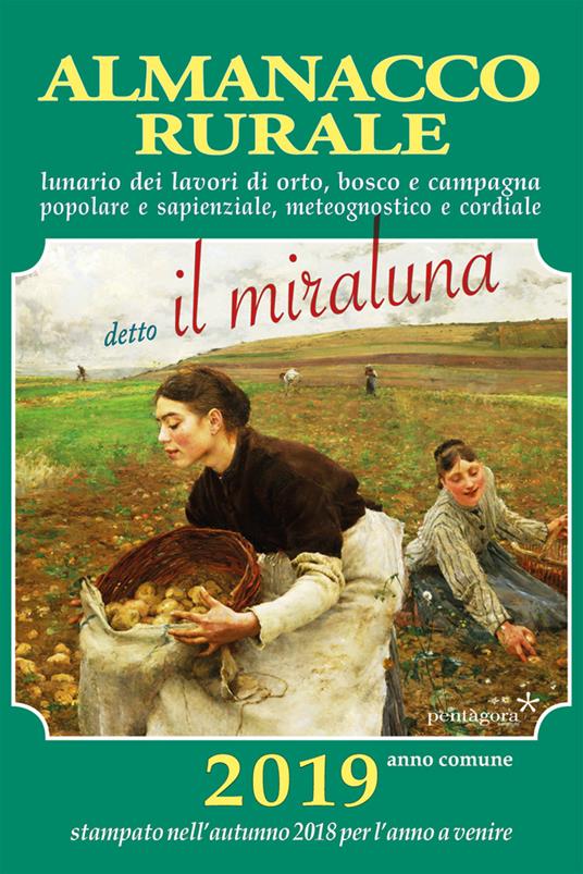 Almanacco rurale detto il miraluna 2019. Lunario dei lavori di orto, bosco e campagna popolare e sapienziale, meteognostico e cordiale - Massimo Angelini - copertina