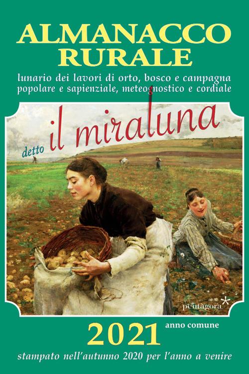 Almanacco rurale detto il miraluna 2021. Lunario dei lavori di orto, bosco e campagna popolare e sapienziale, meteognostico e cordiale - Massimo Angelini - copertina