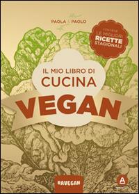 Il mio libro di cucina vegan. Contiene le migliori ricette stagionali - Paola e Paolo - copertina