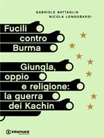 Fucili contro Burma. Giungla, oppio e religione: la guerra dei Kachin