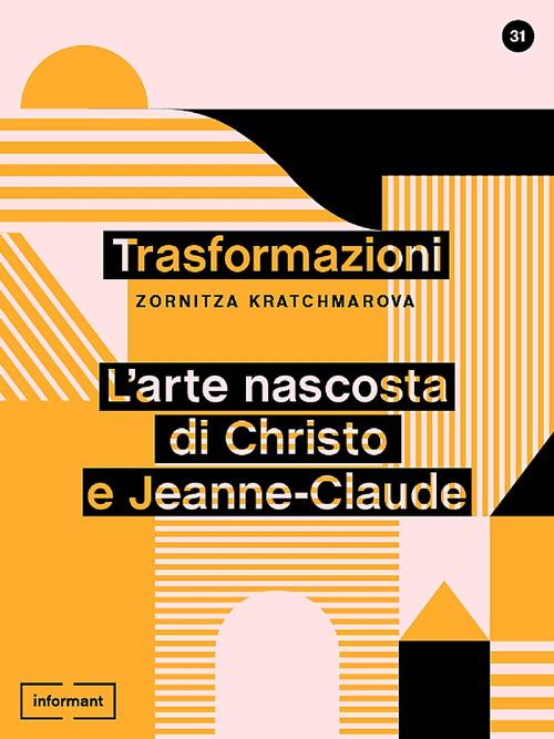 Trasformazioni. L'arte nascosta di Christo e Jeanne-Claude - Zornitza Kratchmarova - copertina