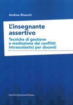 L'insegnante assertivo. Tecniche di gestione e mediazione dei conflitti intrascolastici per docenti