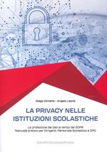 La privacy nelle istituzioni scolastiche. La protezione dei dati ai tempi del GDPR. Manuale pratico per dirigenti, personale scolastico e dpo