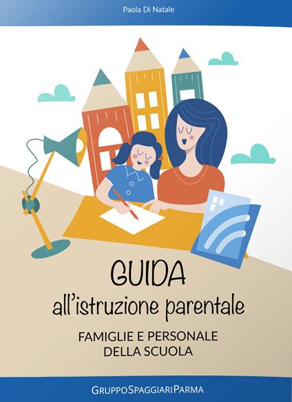 Guida all'istruzione parentale per famiglie e personale della scuola - Paola Di Natale - copertina