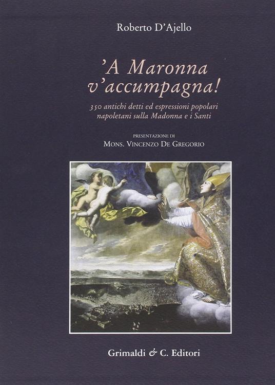A Maronna v'accumpagna. Antichi detti ed espressioni popolari riferiti alla Madonna e ai santi - Roberto D'Ajello - copertina