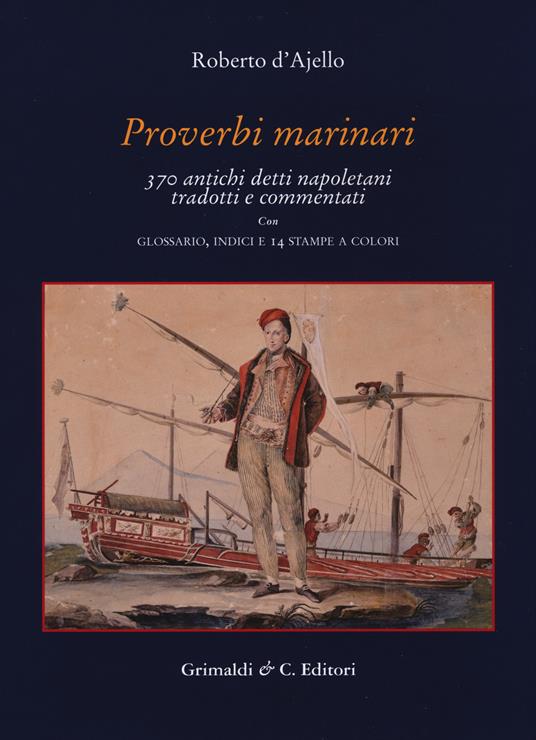 Proverbi marinari. 370 antichi detti napoletani tradotti con glossario, indici e 14 stampe a colori - Roberto D'Ajello - copertina