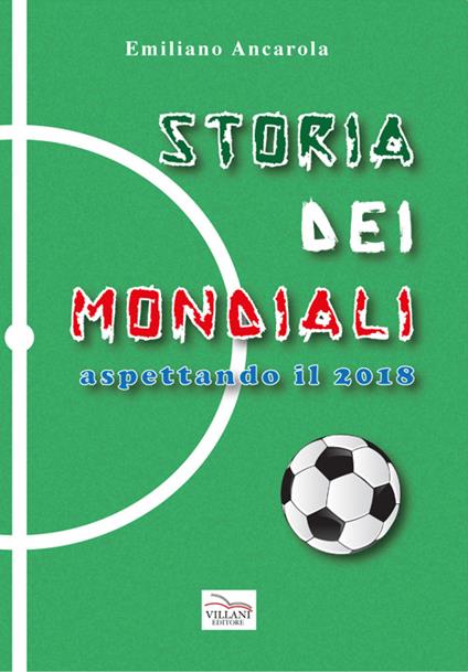 Storia dei mondiali. Aspettando il 2018 - Emiliano Ancarola - copertina