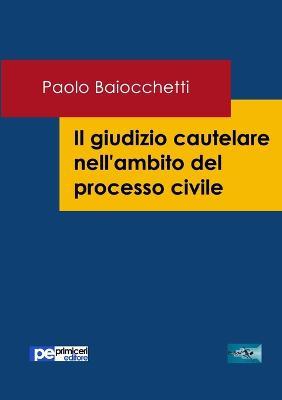 Il giudizio cautelare nell'ambito del processo civile - Paolo Baiocchetti - copertina