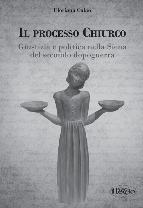 Il processo Chiurco. Giustizia e politica nella Siena del secondo dopoguerra - Floriana Colao - copertina