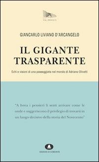 Il gigante trasparente. Echi e visioni di una passeggiata nel mondo di Adriano Olivetti - Giancarlo Liviano D'Arcangelo - copertina