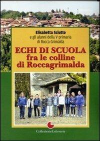 Echi di scuola fra le colline di Roccagrimalda - Elisabetta Sciutto,Licia Sciutto - copertina