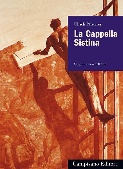 La Cappella Sistina. Ediz. illustrata - Ulrich Pfisterer - Libro - Campisano  Editore - Saggi di storia dell'arte