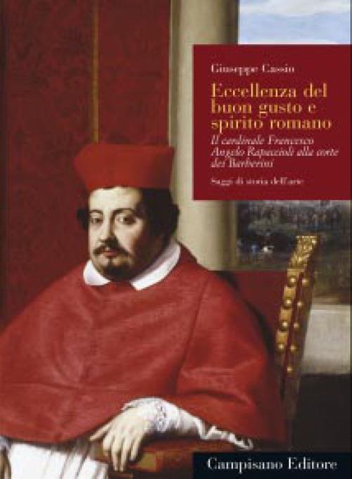 Eccellenza del buon gusto e spirito romano. Il cardinale Francesco Angelo Rapaccioli alla corte dei Barberini. Ediz. a colori - Giuseppe Cassio - copertina