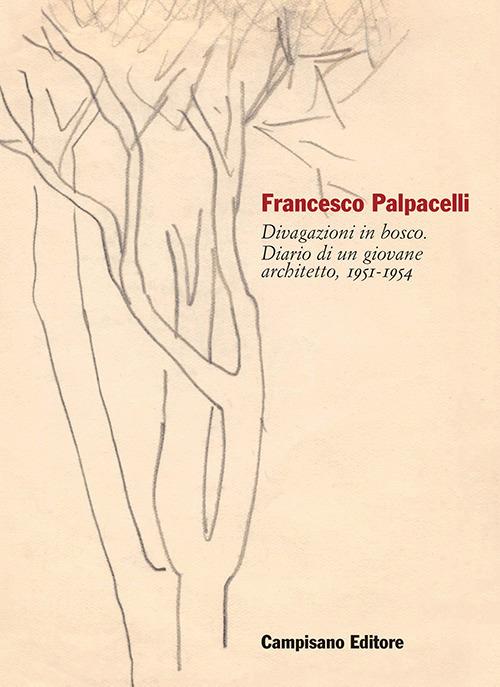 Francesco Palpacelli. Divagazioni in bosco. Diario di un giovane architetto, 1951-1954 - copertina