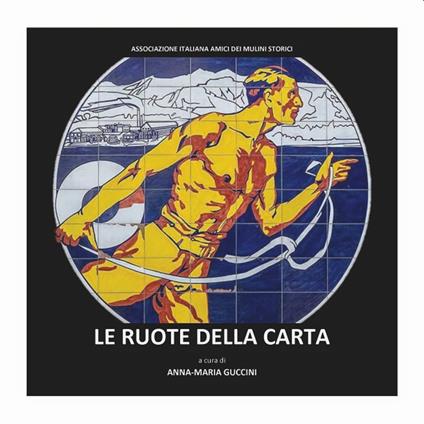 Le ruote della carta. Atti del Convegno «Gualchiere e olandesi per mulini» (Fabriano, 12 maggio 2018) - copertina