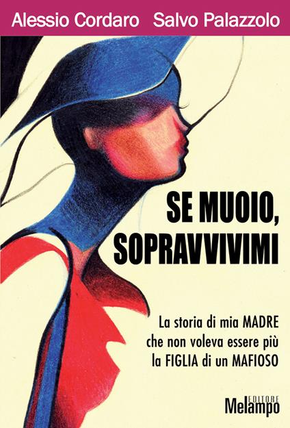 Se muoio, sopravvivimi. La storia di mia madre che non voleva essere più la figlia di un mafioso - Alessio Cordaro,Salvo Palazzolo - ebook