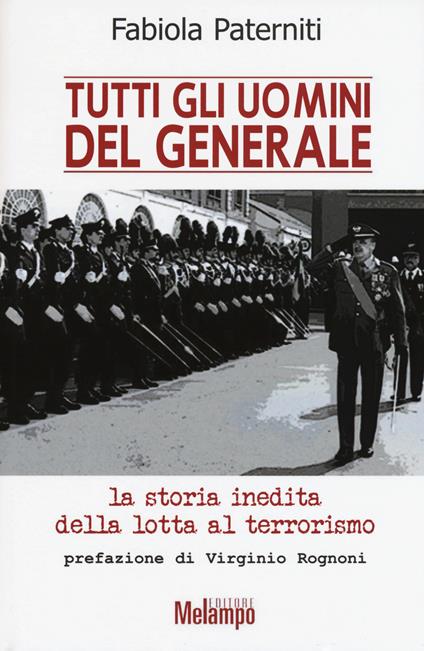 Tutti gli uomini del generale. La storia inedita della lotta al terrorismo - Fabiola Paterniti - copertina