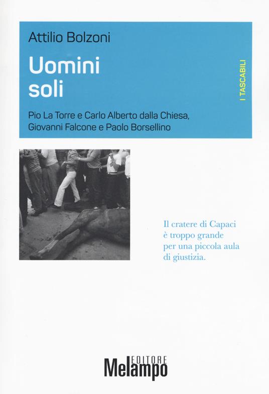 Uomini soli. Pio La Torre e Carlo Alberto Dalla Chiesa, Giovanni Falcone e Paolo Borsellino - Attilio Bolzoni - copertina