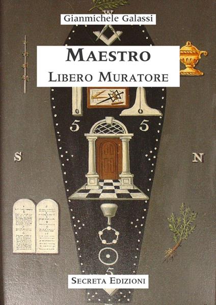 Maestro libero muratore. Manuale o avviamento ad uso degli iniziati al grado di Maestro - Gianmichele Galassi - copertina