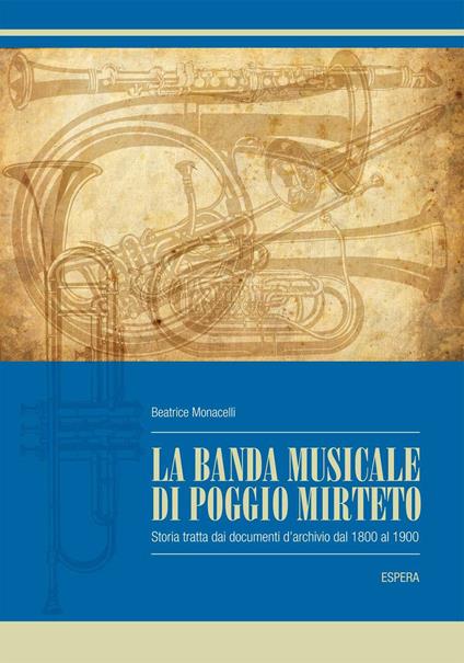 La banda municipale di Poggio Mirteto. Storia tratta dai documenti d'archivio (1800-1900) - Beatrice Monacelli - copertina