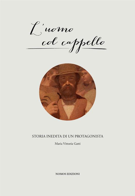 L' uomo col cappello. Storia inedita di un protagonista - M. Vittoria Gatti  - Libro - Nomos Edizioni - | IBS