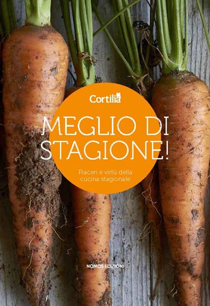 Meglio di stagione. Piaceri e virtù della cucina stagionale - Cortilia - copertina