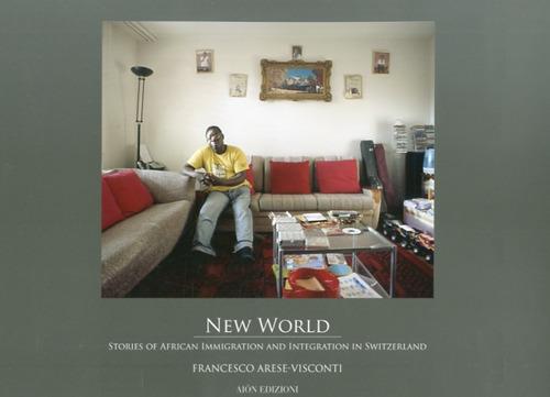 New world. Stories of african immigration and integration in Switzerland - F. Arese,Visconti - copertina