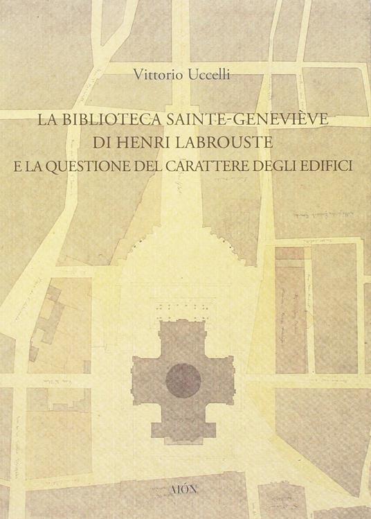 La biblioteca Sainte-Genevieve di Henri Labrouste e la questione del carattere degli edifici - Vittorio Uccelli - copertina