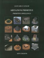 Abitazioni primitive. Il processo evolutivo dei tipi edilizi nel mondo-Primitive dwellings. The evolutionary process of building types in the world. Ediz. bilingue