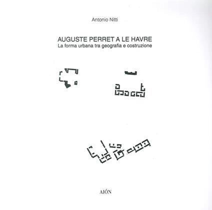 Auguste Perret a le Havre. La forma urbana tra geografia e costruzione - Antonio Nitti - copertina