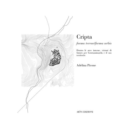Cripta. Forma terrae/Forma urbis dentro le aree interne, visioni di futuro per Grottaminarda e il suo territorio - Adelina Picone - copertina