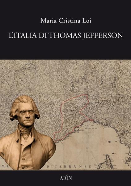 L' Italia di Thomas Jefferson. Il viaggio in Italia - Maria Cristina Loi - copertina