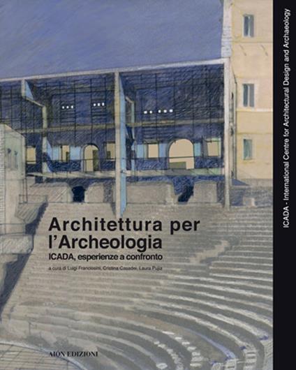 Architettura per l'archeologia. Icada, esperienze a confronto. Ediz. italiana, inglese, spagnola e portoghese - copertina