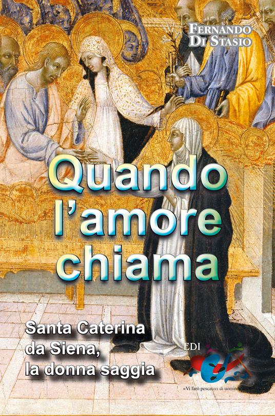 Quando l'amore chiama. Santa Caterina da Siena, la donna saggia - Fernando Di Stasio - copertina