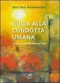 Guida alla condotta umana. I principi morali dell'Astaunga yoga - Shrii Ánandamúrti - copertina