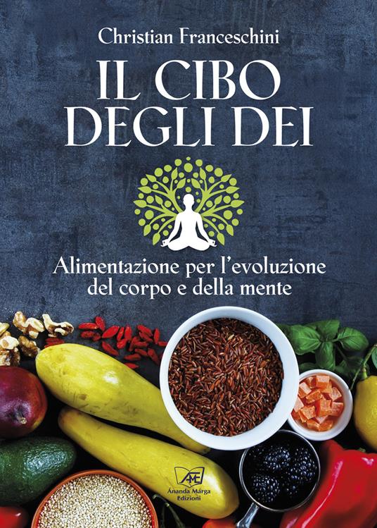 Il cibo degli dei. Alimentazione per l'evoluzione del corpo e della mente - Christian Franceschini - copertina