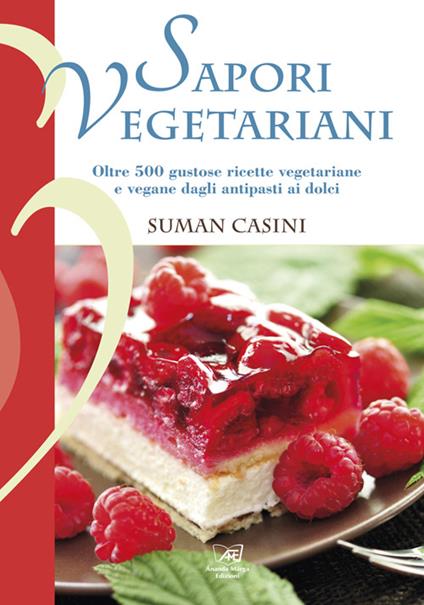 Sapori vegetariani. Oltre 500 ricette vegetariane e vegane dagli antipasti ai dolci - Suman Casini - copertina