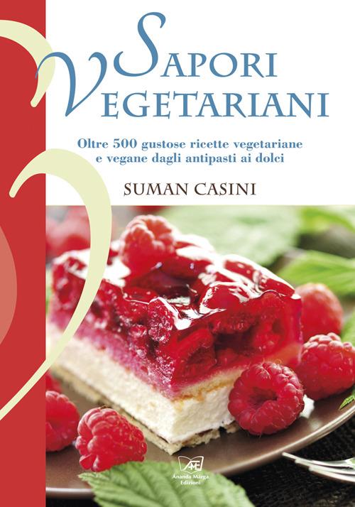 Sapori vegetariani. Oltre 500 ricette vegetariane e vegane dagli antipasti ai dolci - Suman Casini - copertina