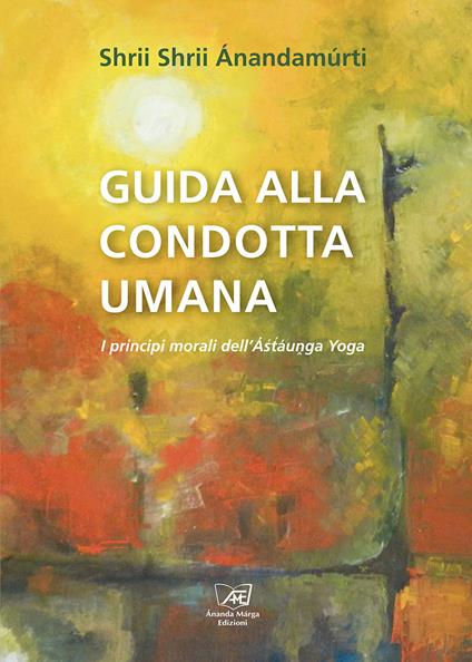 Guida alla condotta umana. I principi morali dell'Astaunga yoga - Shrii Ánandamúrti,S. Casini - ebook