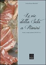 Le vie della seta a Rimini. Artefici e luoghi produttivi (XVI-XX sec.)