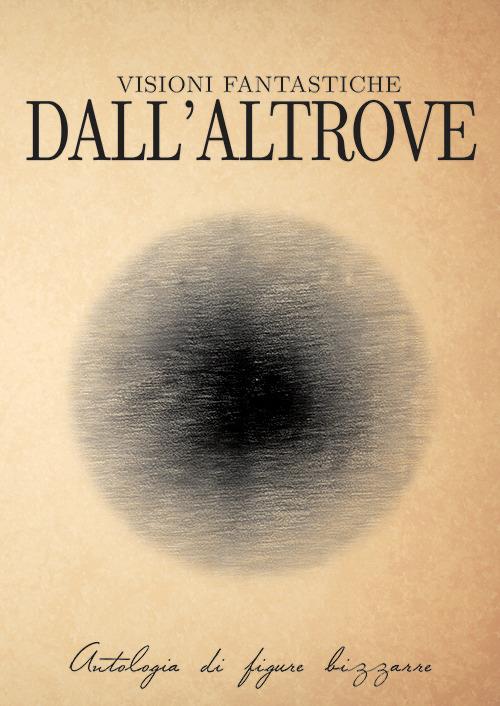 Visioni fantastiche dall'altrove. Antologia di figure bizzarre - copertina