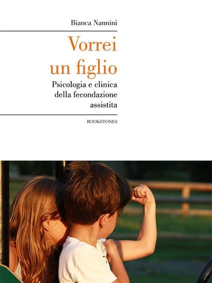 Vorrei un figlio. Psicologia e clinica della fecondazione assistita - Bianca Nannini - copertina