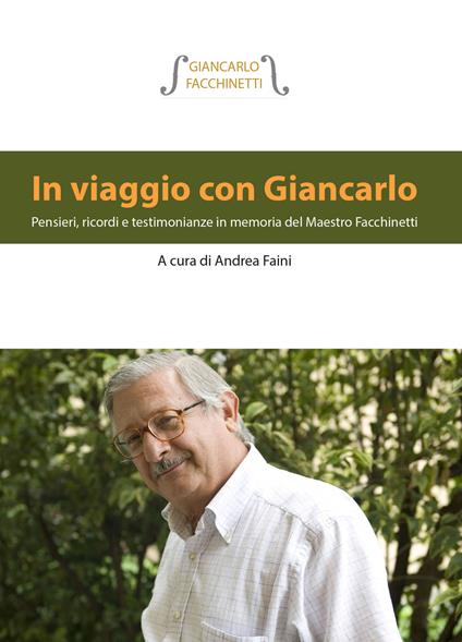 In viaggio con Giancarlo. Pensieri, ricordi e testimonianze in memoria del Maestro Facchinetti - Andrea Faini - copertina