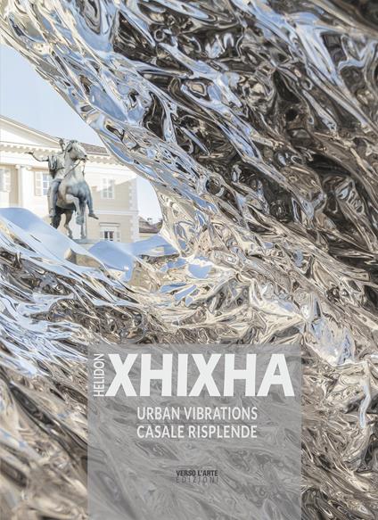 Helidon Xhixha. Urban vibrations. Casale risplende. Ediz. italiana e inglese - Anselmo Villata - copertina