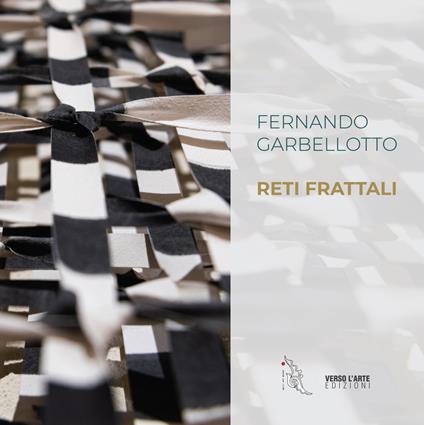 Fernando Garbellotto. Reti Frattali. Ediz. illustrata - Anselmo Villata - copertina