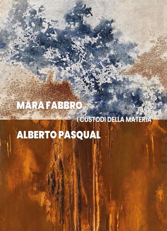 Mara Fabbro e Alberto Pasqual. I custodi della materia - Giovanni Granzotto,Anselmo Villata - copertina