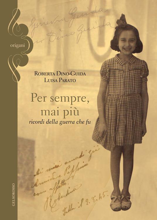 Per sempre, mai più. Ricordi della guerra che fu - Roberta Dino-Guida,Luisa Parato - copertina